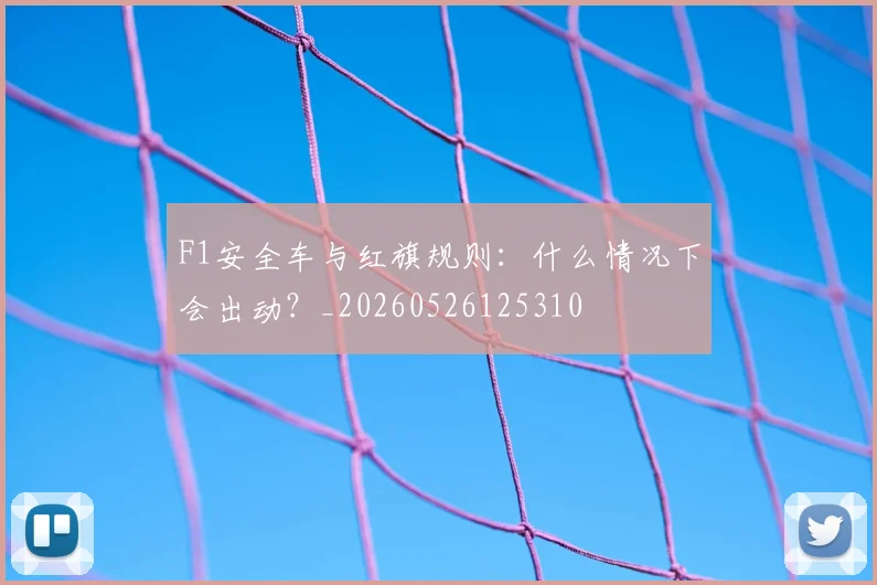 F1安全车与红旗规则：什么情况下会出动？_20260526125310